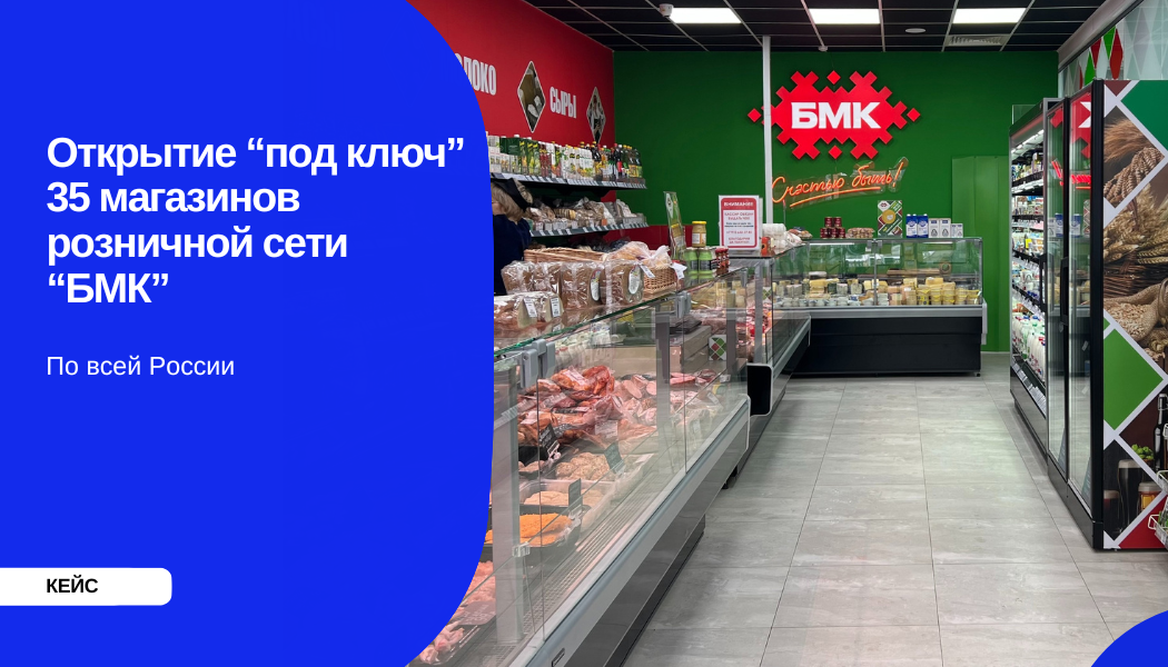 Открытие &quot;под ключ&quot; 35 магазинов розничной сети  магазинов &quot;БМК&quot;